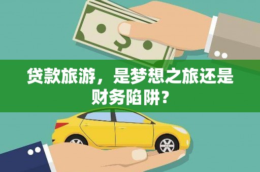 拉萨贷款旅游，是梦想之旅还是财务陷阱？