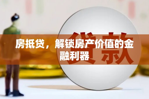 拉萨房抵贷，解锁房产价值的金融利器