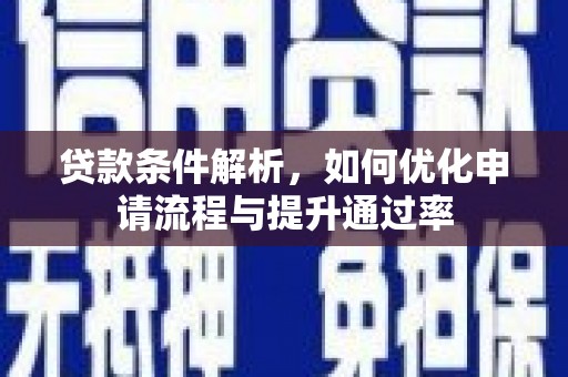 拉萨贷款条件解析，如何优化申请流程与提升通过率