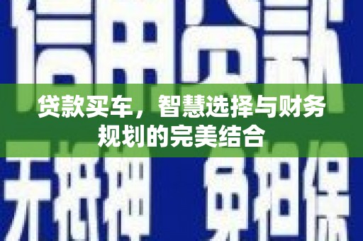拉萨贷款买车，智慧选择与财务规划的完美结合