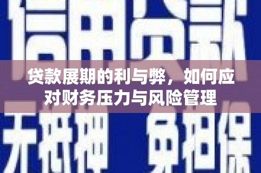 拉萨贷款展期的利与弊，如何应对财务压力与风险管理