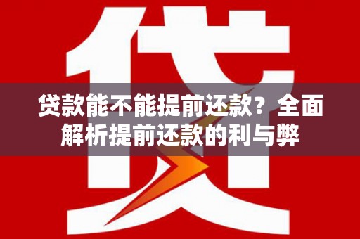 拉萨贷款能不能提前还款？全面解析提前还款的利与弊