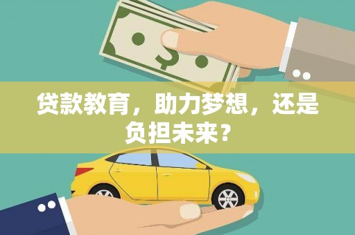 拉萨贷款教育，助力梦想，还是负担未来？