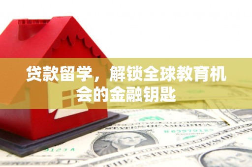拉萨贷款留学，解锁全球教育机会的金融钥匙