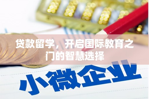 拉萨贷款留学，开启国际教育之门的智慧选择