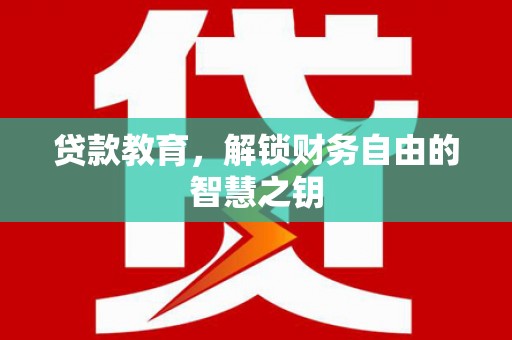 拉萨贷款教育，解锁财务自由的智慧之钥