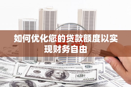 拉萨如何优化您的贷款额度以实现财务自由