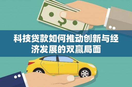 拉萨科技贷款如何推动创新与经济发展的双赢局面