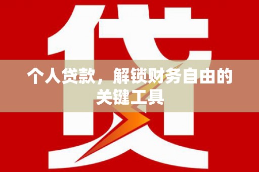 拉萨个人贷款，解锁财务自由的关键工具