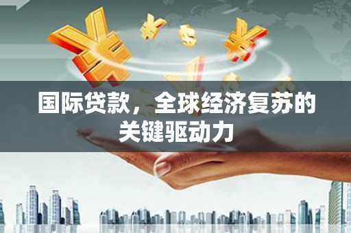 拉萨国际贷款，全球经济复苏的关键驱动力