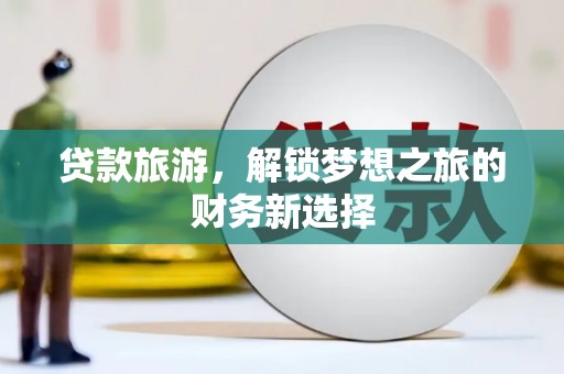 拉萨贷款旅游，解锁梦想之旅的财务新选择