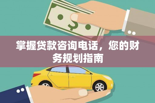 拉萨掌握贷款咨询电话，您的财务规划指南