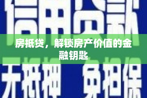 拉萨房抵贷，解锁房产价值的金融钥匙