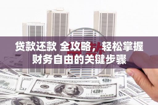 拉萨贷款还款 全攻略，轻松掌握财务自由的关键步骤
