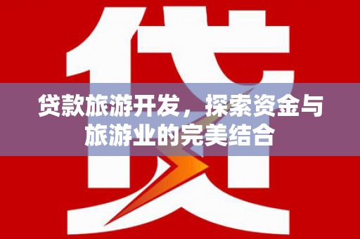 拉萨贷款旅游开发，探索资金与旅游业的完美结合