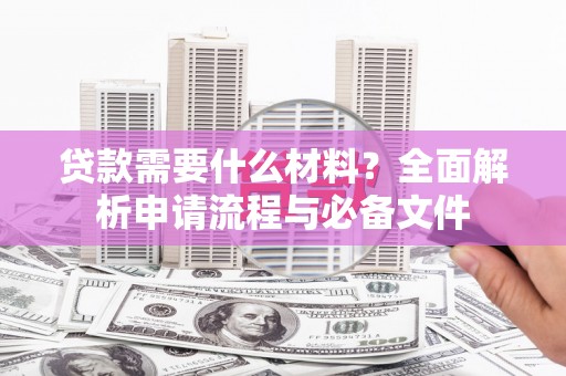 拉萨贷款需要什么材料？全面解析申请流程与必备文件