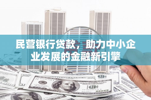拉萨民营银行贷款，助力中小企业发展的金融新引擎