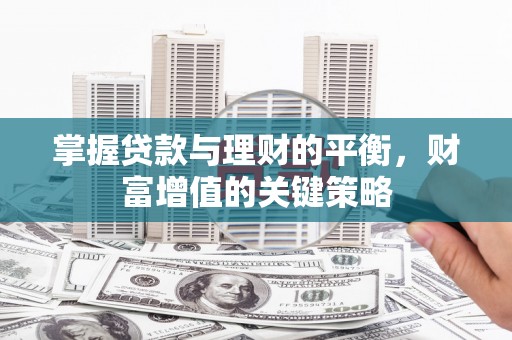 拉萨掌握贷款与理财的平衡，财富增值的关键策略