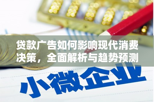 拉萨贷款广告如何影响现代消费决策，全面解析与趋势预测