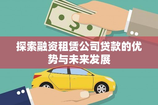 拉萨探索融资租赁公司贷款的优势与未来发展