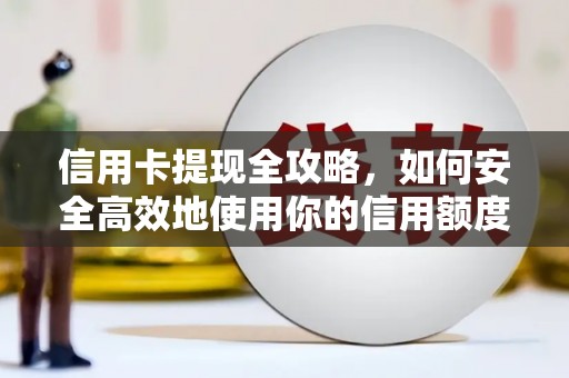 拉萨信用卡提现全攻略，如何安全高效地使用你的信用额度