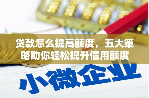 拉萨贷款怎么提高额度，五大策略助你轻松提升信用额度