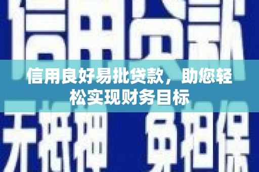 拉萨信用良好易批贷款，助您轻松实现财务目标