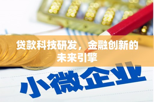 拉萨贷款科技研发，金融创新的未来引擎