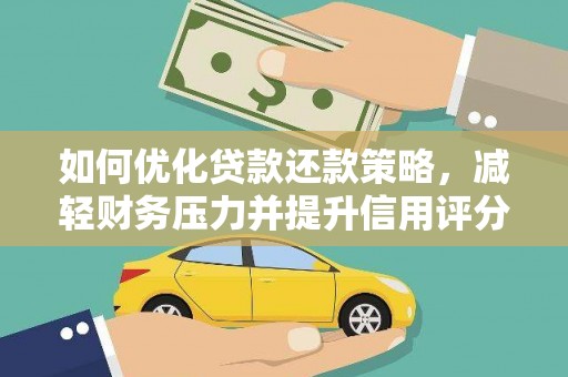 拉萨如何优化贷款还款策略，减轻财务压力并提升信用评分