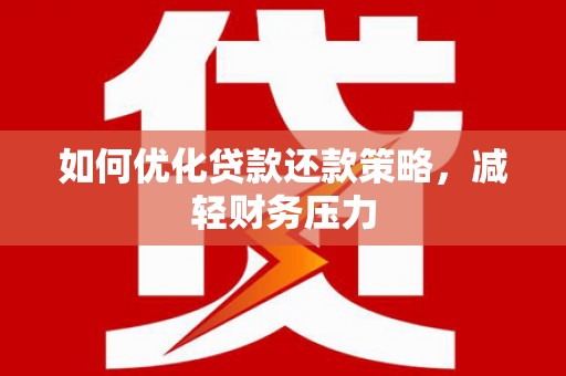 拉萨如何优化贷款还款策略，减轻财务压力