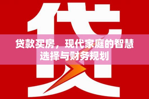 拉萨贷款买房，现代家庭的智慧选择与财务规划