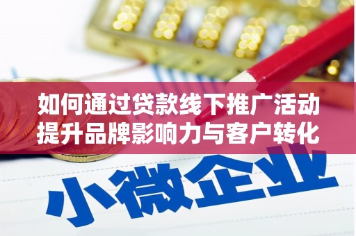 拉萨如何通过贷款线下推广活动提升品牌影响力与客户转化率