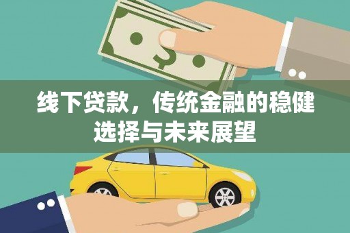 拉萨线下贷款，传统金融的稳健选择与未来展望