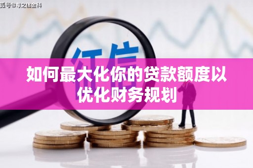 拉萨如何最大化你的贷款额度以优化财务规划