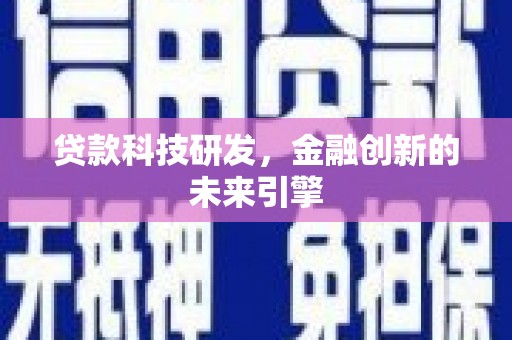 拉萨贷款科技研发，金融创新的未来引擎