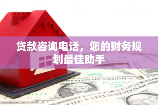 拉萨贷款咨询电话，您的财务规划最佳助手