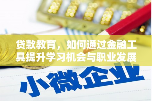 拉萨贷款教育，如何通过金融工具提升学习机会与职业发展