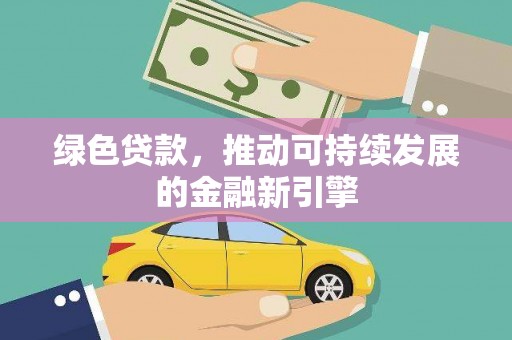 拉萨绿色贷款，推动可持续发展的金融新引擎