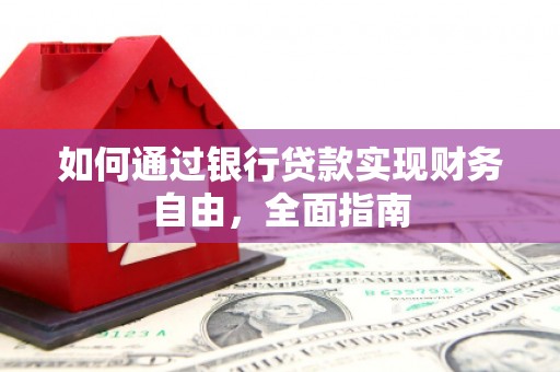 拉萨如何通过银行贷款实现财务自由，全面指南