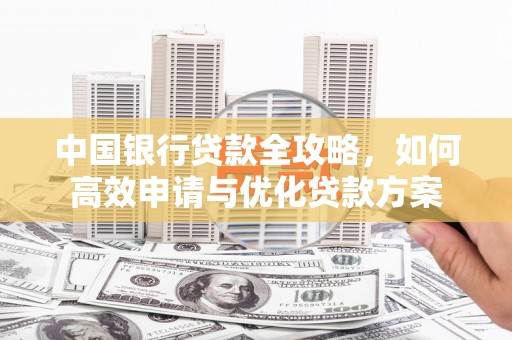 拉萨中国银行贷款全攻略，如何高效申请与优化贷款方案