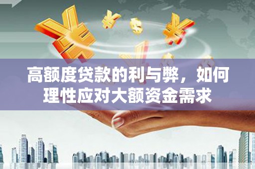 拉萨高额度贷款的利与弊，如何理性应对大额资金需求