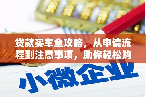 拉萨贷款买车全攻略，从申请流程到注意事项，助你轻松购车