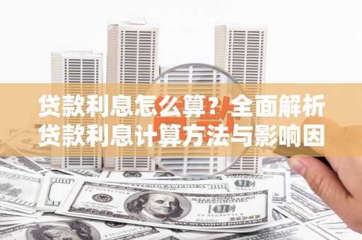 拉萨贷款利息怎么算？全面解析贷款利息计算方法与影响因素